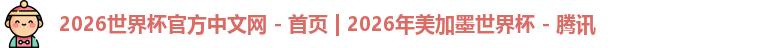 2026世界杯官方中文网 - 首页 | 2026年美加墨世界杯 - 腾讯